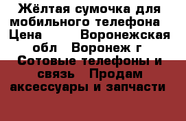 Жёлтая сумочка для мобильного телефона › Цена ­ 52 - Воронежская обл., Воронеж г. Сотовые телефоны и связь » Продам аксессуары и запчасти   